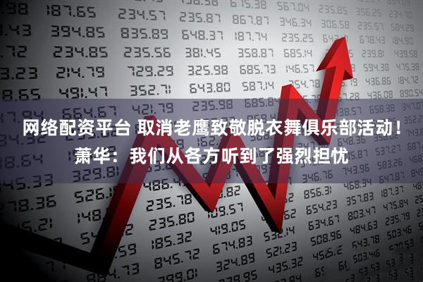 网络配资平台 取消老鹰致敬脱衣舞俱乐部活动！萧华：我们从各方听到了强烈担忧